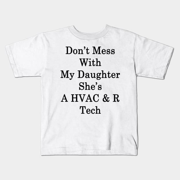 Don't Mess With My Daughter She's A HVAC & R Tech Kids T-Shirt by supernova23